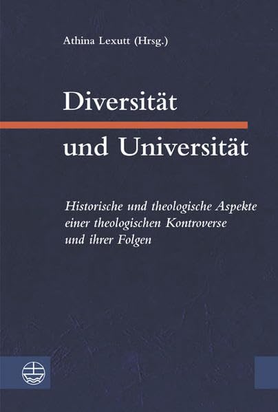 Diversität und Universität: Historische und theologische Aspekte einer theologischen Kontroverse und ihrer Folgen: Historische und theologische Aspekte einer theologischen Kontroverse und ihre Folgen Religion & Esotericism