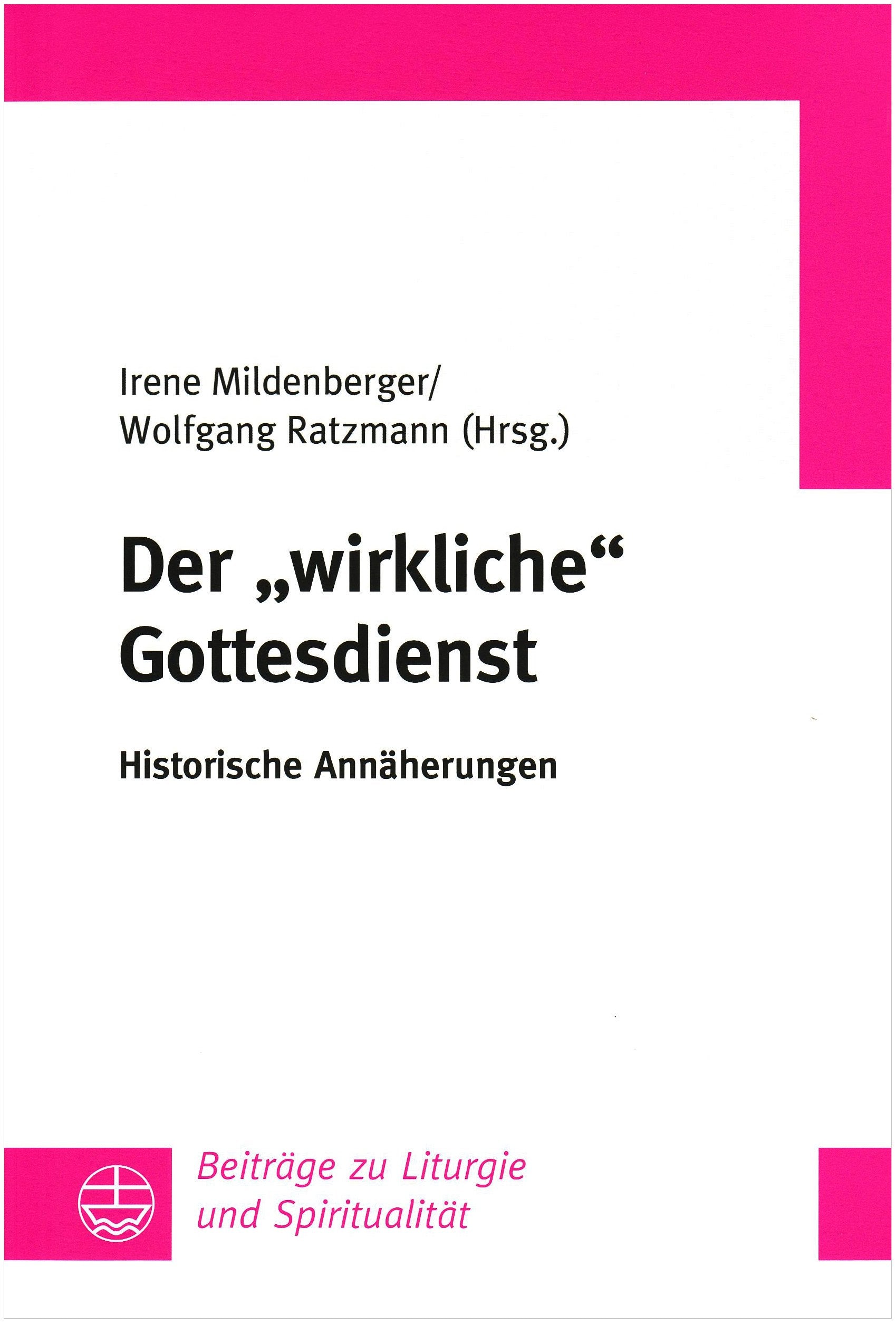 Der wirkliche Gottesdienst: Historische Annäherungen (Beiträge zu Liturgie und Spiritualität, Band 22) Religion & Esotericism