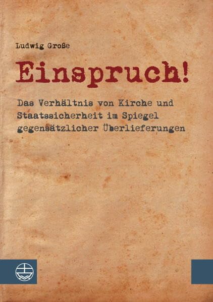 Einspruch!: Das Verhältnis von Kirche und Staatssicherheit im Spiegel gegensätzlicher Überlieferungen German history