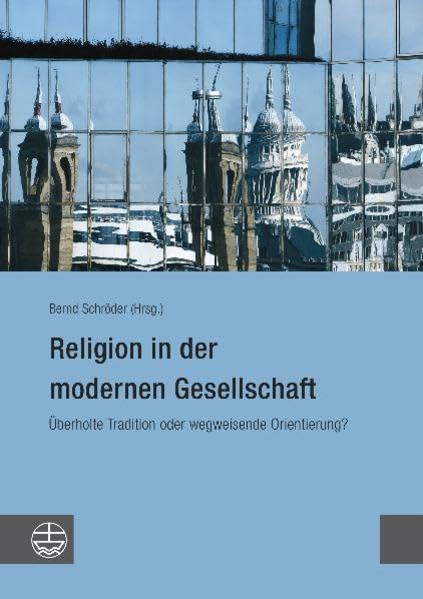 Religion in der modernen Gesellschaft: Überholte Tradition oder wegweisende Orientierung? Religion & Esotericism