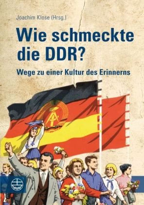 Wie schmeckte die DDR?: Wege zu einer Kultur des Erinnerns German history