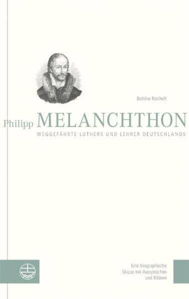 Philipp Melanchthon. Weggefährte Luthers und Lehrer Deutschlands: Eine biographische Skizze mit Aussprüchen und Bildern: Weggefährte Luthers und ... Aussprüchen und Bildern. Ungekürzte Ausgabe Politics & History