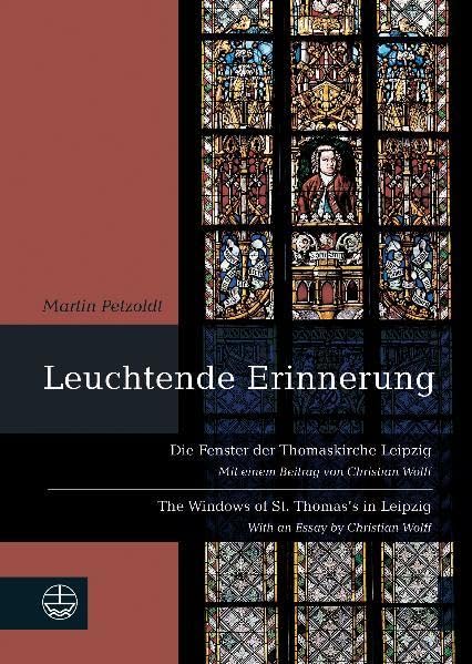 Leuchtende Erinnerung: Die Fenster der Thomaskirche Leipzig / The Windows of St. Thomas's in Leipzig. Mit einem Beitrag von Christian Wolff / With an Essay by Christian Wolff Architecture