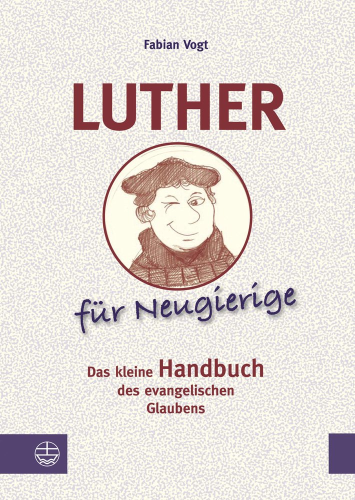 Luther für Neugierige. Das kleine Handbuch des evangelischen Glaubens. Politics & History