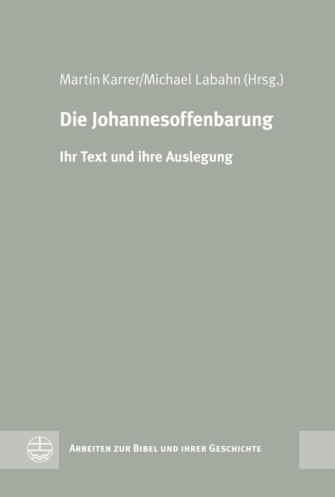 Die Johannesoffenbarung: Ihr Text und Ihre Auslegung (Arbeiten Zur Bibel Und Ihrer Geschichte) (Arbeiten zur Bibel und ihrer Geschichte (ABG), Band 38) Contemporary literature Books