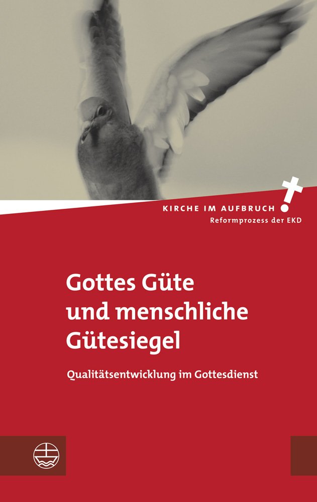 Gottes Güte und menschliche Gütesiegel: Qualitätsentwicklung im Gottesdienst (Kirche im Aufbruch (KiA), Band 3) Religion & Esotericism
