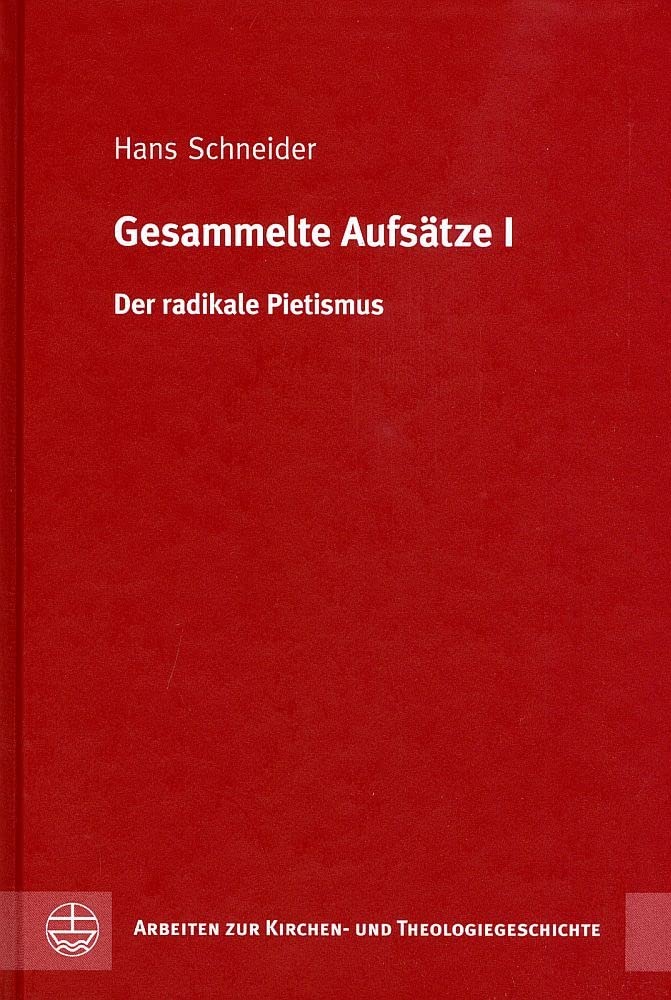 Gesammelte Aufsätze I. Der radikale Pietismus. (Arbeiten zur Kirchen- und Theologiegeschichte (AKThG), Band 36) Philosophy