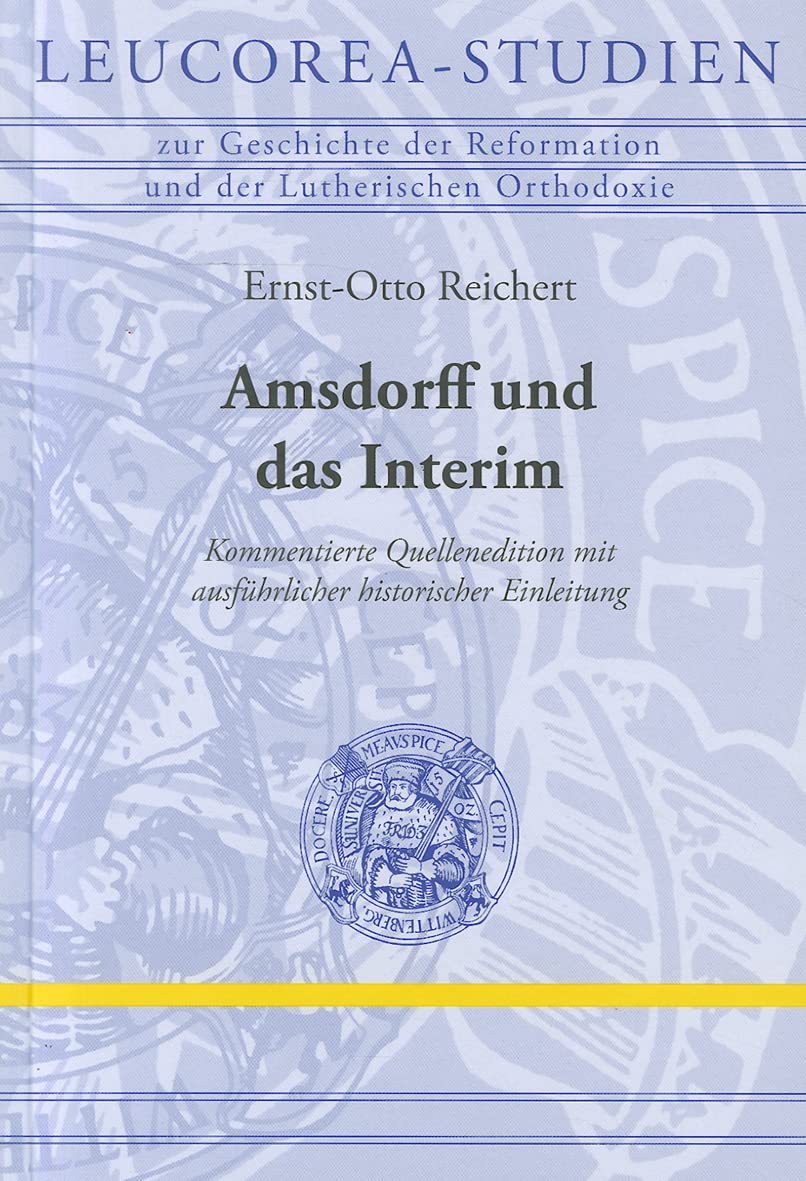 Amsdorff und das Interim. Kommentierte Quellenedition mit ausführlicher historischer Einleitung. Leucorea-Studien zur Geschichte der Reformation und ... Mit Ausfuhrlicher Historischer Einleitung German history
