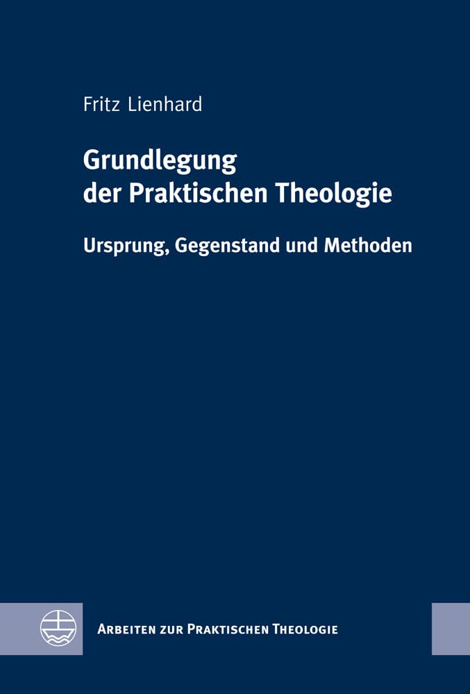 Grundlegung der Praktischen Theologie: Ursprung, Gegenstand und Methoden. Arbeiten zur Praktischen Theologie (APrTh) | 49 Religion & Esotericism