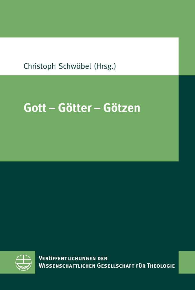 Gott - Götter - Götzen: XIV. Europäischer Kongress für Theologie (11.-15. September 2011 in Zürich) (Veroffentlichungen Der Wissenschaftlichen ... Gesellschaft für Theologie (VWGTh), Band 38) Religion & Esotericism