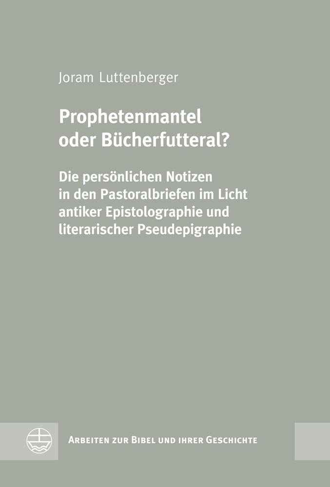 Prophetenmantel oder Bücherfutteral?: Die persönlichen Notizen in den Pastoralbriefen im Licht antiker Epistolographie und literarischer Pseudepigraphie (Arbeiten Zur Bibel Und Ihrer Geschichte (Abg)) Religion & Esotericism