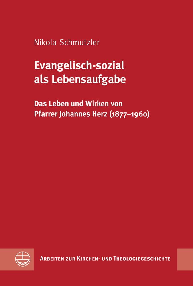 Evangelisch-sozial als Lebensaufgabe: Das Leben und Wirken von Pfarrer Johannes Herz (1877-1960) (Arbeiten zur Kirchen- und Theologiegeschichte (AKThG), Band 38) Religion & Esotericism