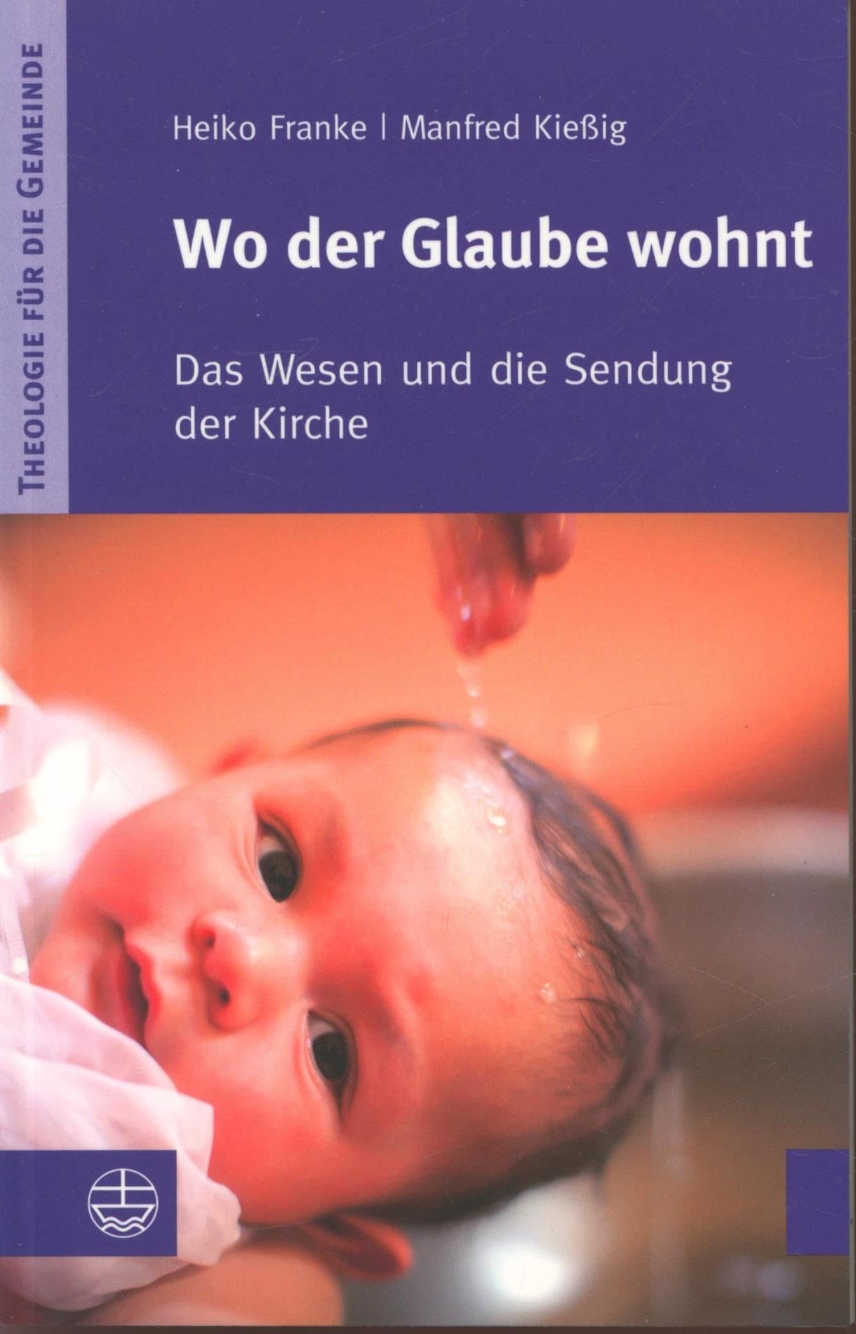 Wo der Glaube wohnt: Das Wesen und die Sendung der Kirche (Theologie für die Gemeinde (ThG), Band 3) Social Sciences