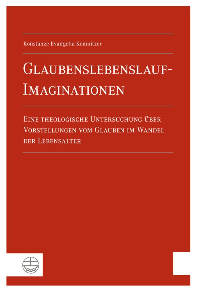 Glaubenslebenslauf-imaginationen: Eine Theologische Untersuchung Uber Vorstellungen Vom Glauben Im Wandel Der Lebensalter book