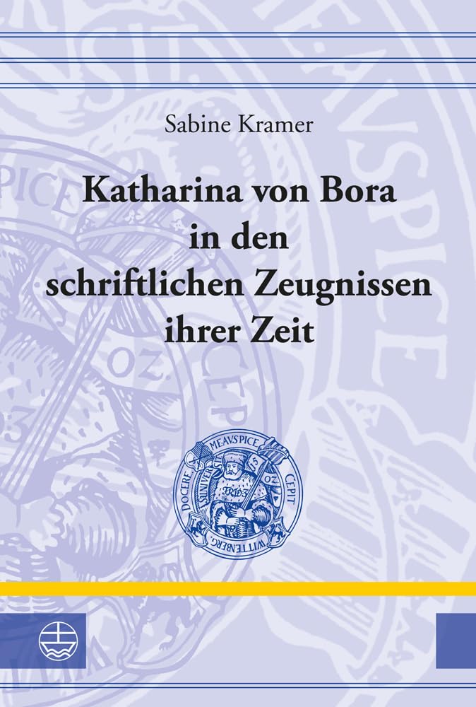 Katharina von Bora in den schriftlichen Zeugnissen ihrer Zeit (Leucorea-Studien Zur Geschichte der Reformation Und der Luth) (Leucorea-Studien zur ... Lutherischen Orthodoxie (LStRLO), Band 21) Philosophy