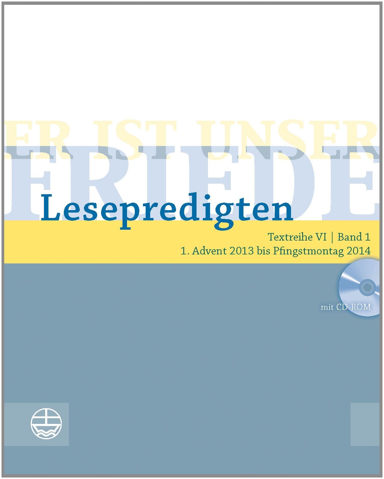 Er ist unser Friede. Lesepredigten Textreihe VI/Bd. 1 – Broschur + CD: 1. Advent 2013 bis Pfingstmontag 2014 Essays & Short Stories