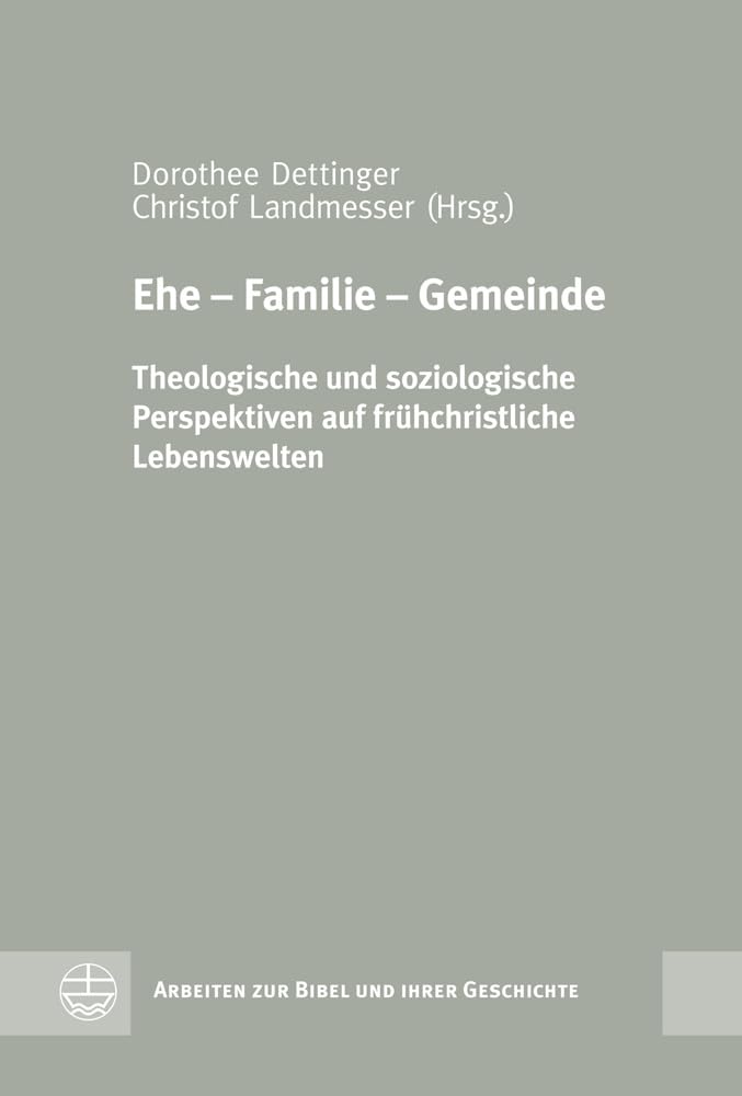 Ehe – Familie – Gemeinde: Theologische und soziologische Perspektiven auf frühchristliche Lebenswelten (Arbeiten zur Bibel und ihrer Geschichte (ABG), Band 46) Philosophy