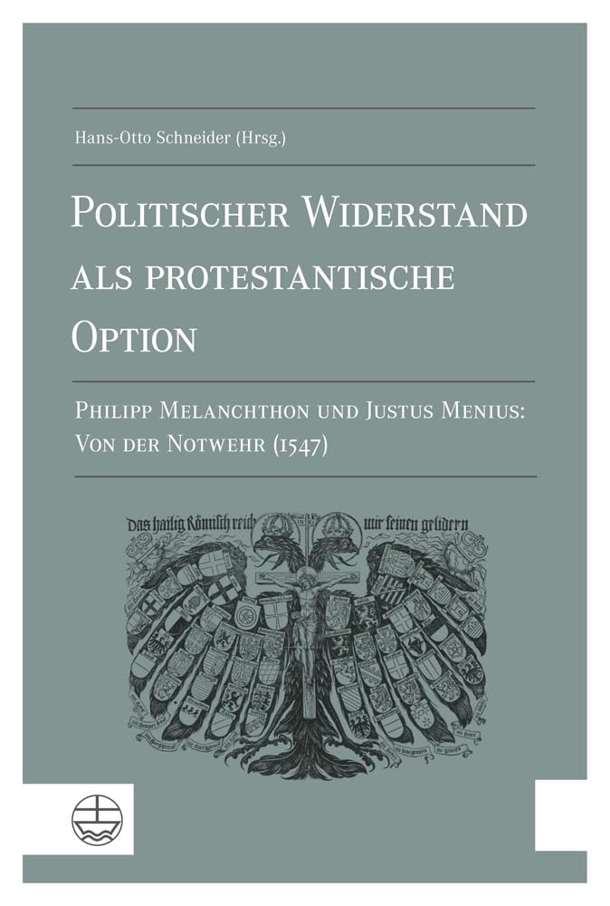 Politischer Widerstand als protestantische Option: Philipp Melanchthon und Justus Menius: Von der Notwehr (1547) Philosophy