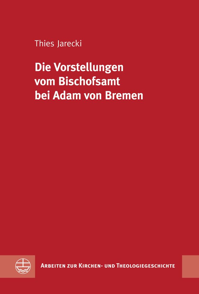 Die Vorstellungen vom Bischofsamt bei Adam von Bremen Politics & History