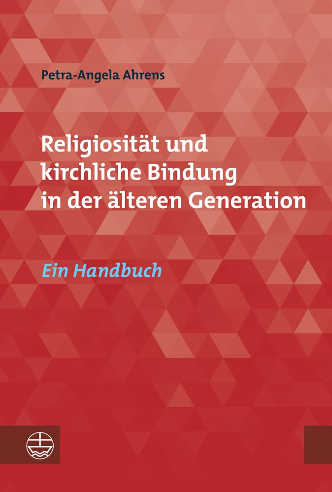 Religiosität und kirchliche Bindung in der älteren Generation: Ein Handbuch: Ein Handbuch. Hrsg.: Sozialwissenschaftlichen Institut der EKD Social Sciences