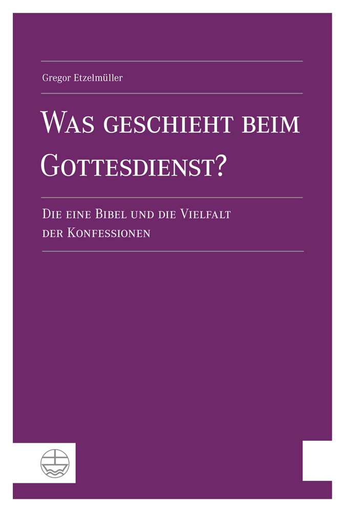 Was geschieht beim Gottesdienst?: Die eine Bibel und die Vielfalt der Konfessionen Religion & Esotericism