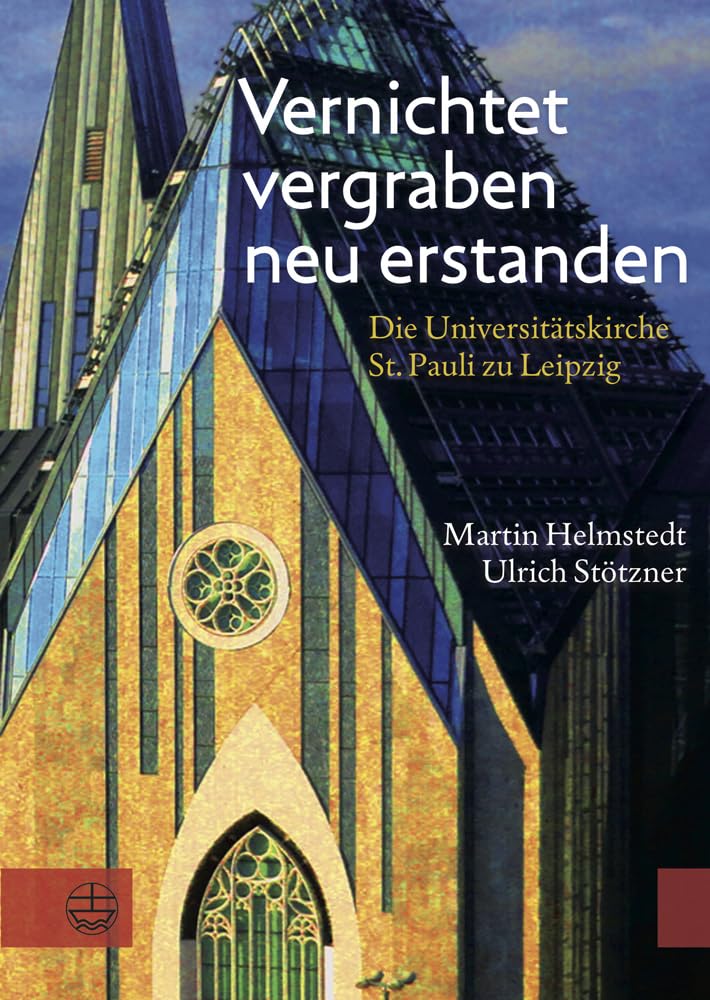 Vernichtet, vergraben, neu erstanden: Die Universitätskirche St. Pauli zu Leipzig. Gedanken und Dokumente: Die Universitätskirche St. Pauli zu ... und Augusteum in Leipzig e.V. Philosophy