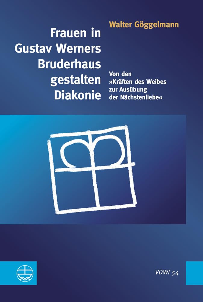 Frauen in Gustav Werners Bruderhaus gestalten Diakonie: Von den 'Kräften des Weibes zur Ausübung der Nächstenliebe' (Veröffentlichungen des ... der Universität Heidelberg (VDWI), Band 54) Books