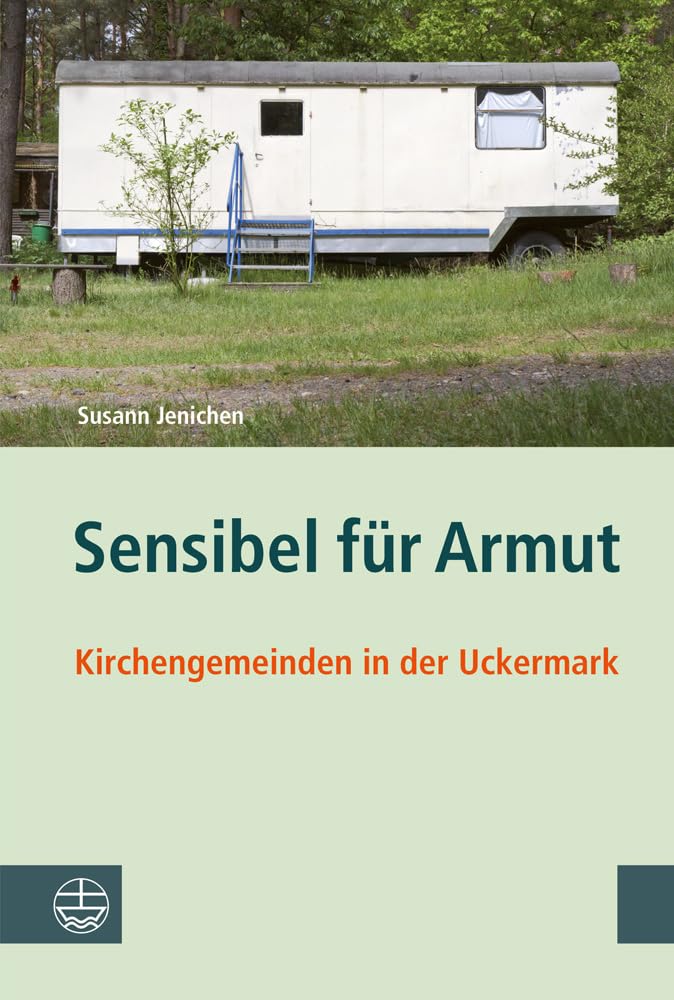 Sensibel für Armut: Kirchengemeinden in der Uckermark. Ergebnisse einer sozialwissenschaftlichen Studie in Brandenburg Social Sciences