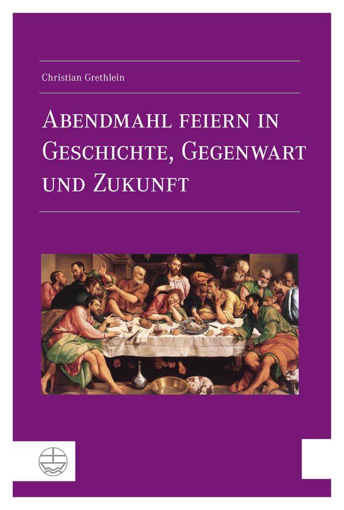Abendmahl feiern in Geschichte, Gegenwart und Zukunft Religion & Esotericism