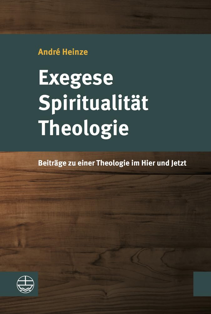 Exegese – Spiritualität – Theologie: Beiträge zu einer Theologie im Hier und Jetzt Religion & Esotericism