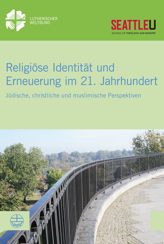 Religiöse Identität und Erneuerung im 21. Jahrhundert: Jüdische, christliche und muslimische Perspektiven (LWB-Dokumentation, Band 60) Philosophy