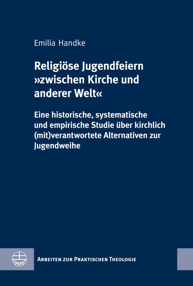 Religiöse Jugendfeiern »zwischen Kirche und anderer Welt: Eine historische, systematische und empirische Studie über kirchlich (mit)verantwortete ... zur Praktischen Theologie (APrTh), Band 65) Books