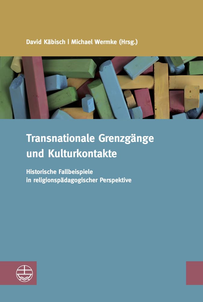Transnationale Grenzgänge und Kulturkontakte: Historische Fallbeispiele in religionspädagogischer Perspektive (Studien zur Religiösen Bildung (StRB), Band 14) Books