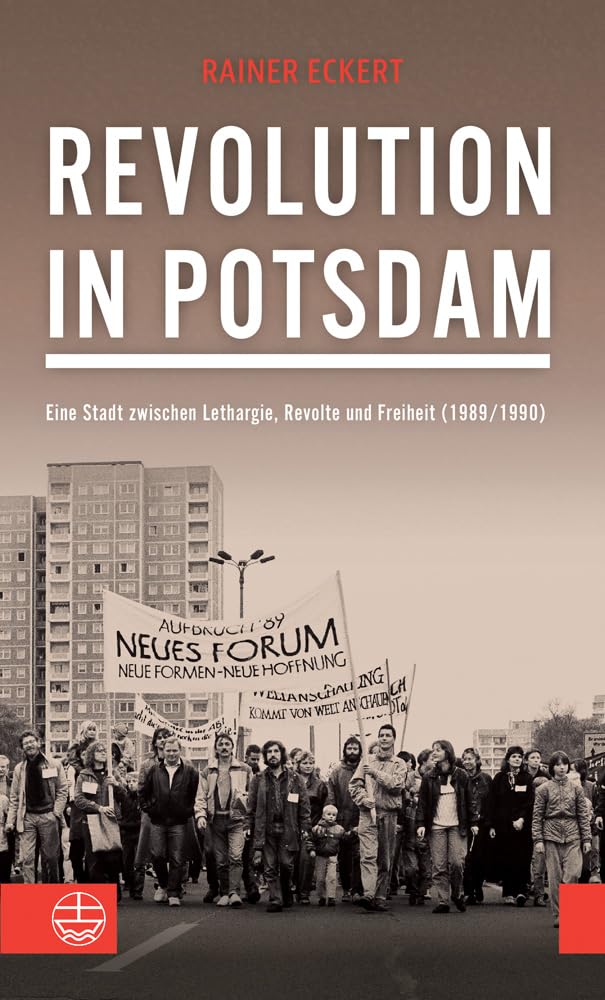 Revolution in Potsdam: Eine Stadt zwischen Lethargie, Revolte und Freiheit (1989/1990) Social Sciences