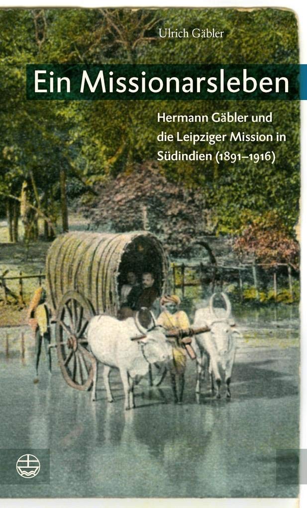 Ein Missionarsleben: Hermann Gäbler und die Leipziger Mission in Südindien (1891–1916) Natural Sciences