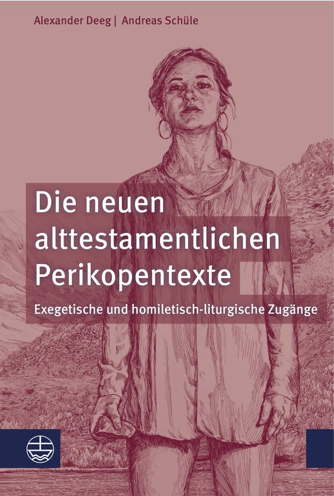 Die neuen alttestamentlichen Perikopentexte: Exegetische und homiletisch-liturgische Zugänge: Exegetische Und Homiletisch-Liturgische Zugange Religion & Esotericism