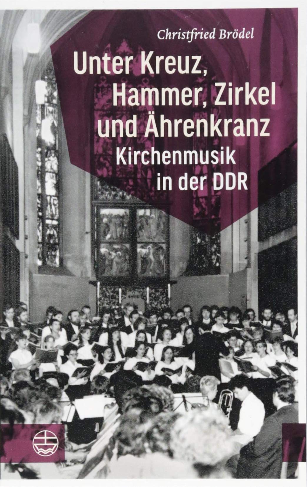 Unter Kreuz, Hammer, Zirkel und Ährenkranz: Kirchenmusik in der DDR Arts & Music