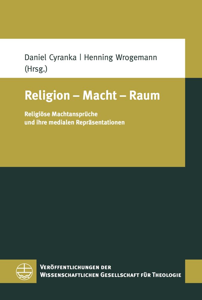 Religion – Macht – Raum: Religiöse Machtansprüche und ihre medialen Repräsentationen (Veröffentlichungen der Wissenschaftlichen Gesellschaft für Theologie (VWGTh), Band 56) Religion & Esotericism