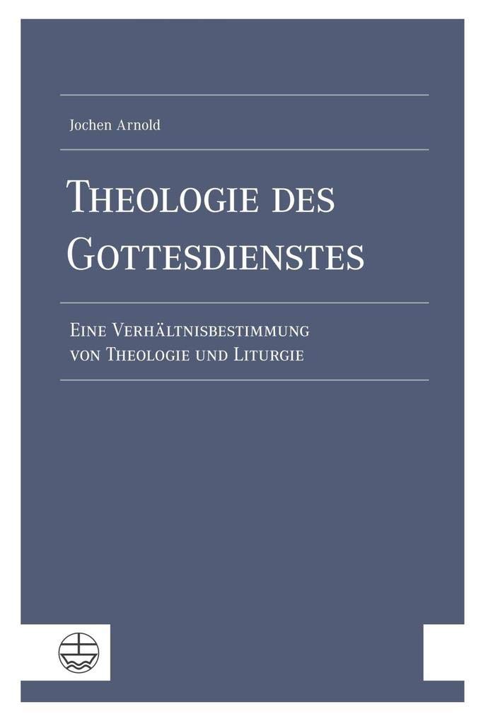 Theologie des Gottesdienstes: Eine Verhältnisbestimmung von Theologie und Liturgie Religion & Esotericism