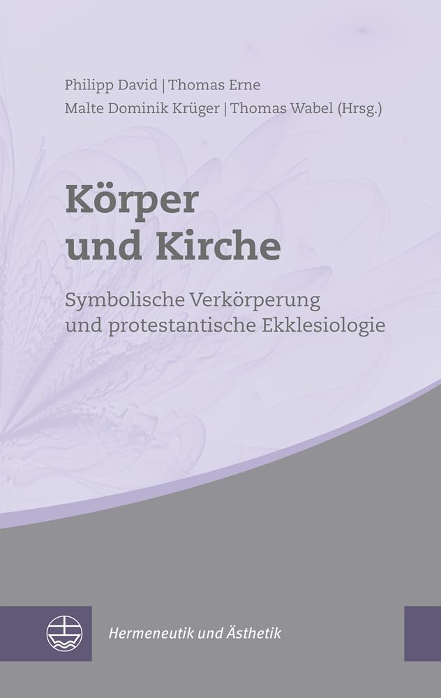 Körper und Kirche: Symbolische Verkörperung und protestantische Ekklesiologie (Hermeneutik und Ästhetik (HuÄ)) Philosophy