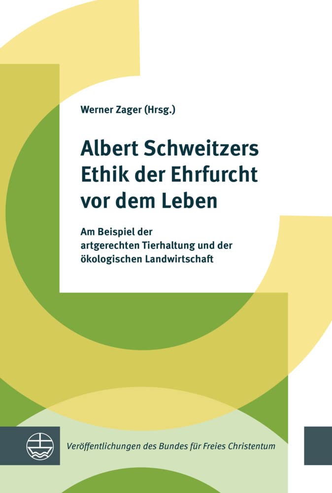 Albert Schweitzers Ethik der Ehrfurcht vor dem Leben: Am Beispiel der artgerechten Tierhaltung und der ökologischen Landwirtschaft (Veröffentlichungen des Bundes für Freies Christentum) Natural Sciences