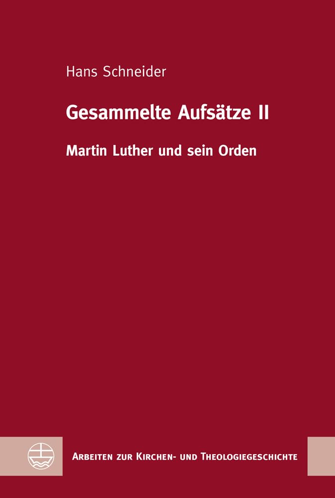 Gesammelte Aufsätze II: Martin Luther und sein Orden (Arbeiten zur Kirchen- und Theologiegeschichte (AKThG)) Religion & Esotericism