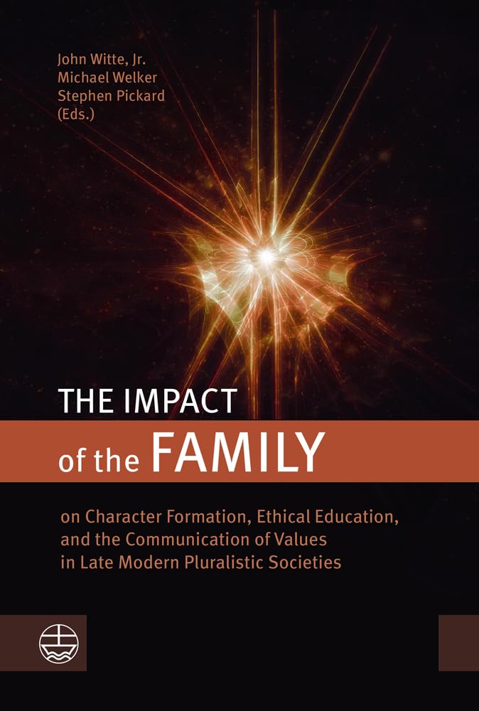 The Impact of the Family: on Character Formation, Ethical Education, and the Communication of Values in Late Modern Pluralistic Societies Partnership & Love