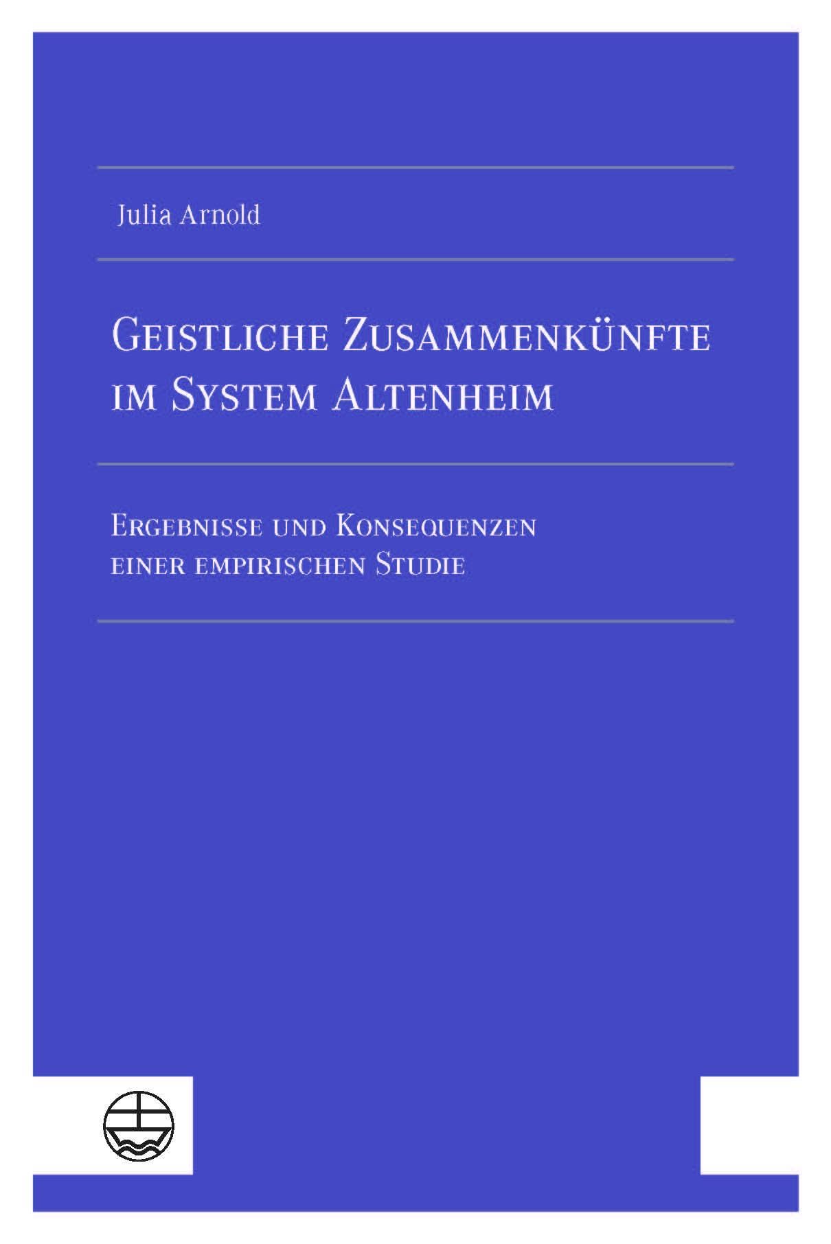 Geistliche Zusammenkünfte im System Altenheim: Ergebnisse und Konsequenzen einer empirischen Studie Religion & Esotericism