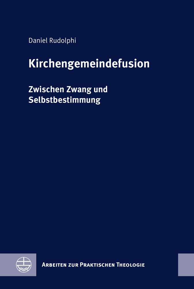 Kirchengemeindefusion: Zwischen Zwang und Selbstbestimmung (Arbeiten zur Praktischen Theologie (APrTh)) Religion & Esotericism