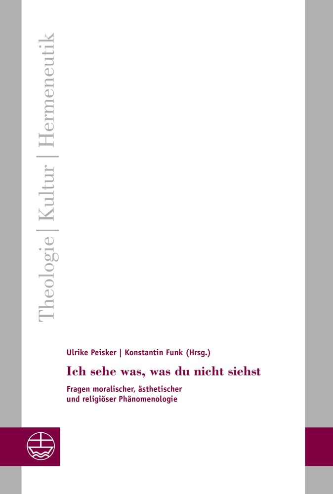 Ich sehe was, was du nicht siehst: Fragen moralischer, ästhetischer und religiöser Phänomenologie (Theologie - Kultur - Hermeneutik (TKH)) University books
