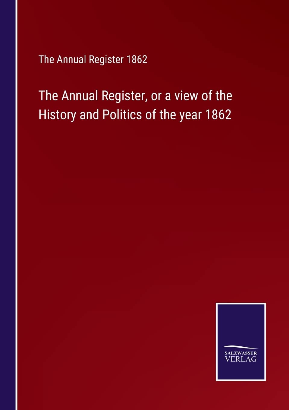 The Annual Register, or a view of the History and Politics of the year 1862 Contemporary literature Books