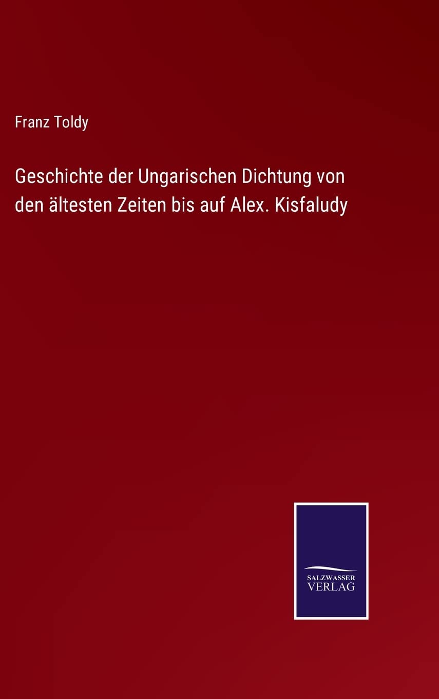 Geschichte der Ungarischen Dichtung von den ältesten Zeiten bis auf Alex. Kisfaludy Contemporary literature