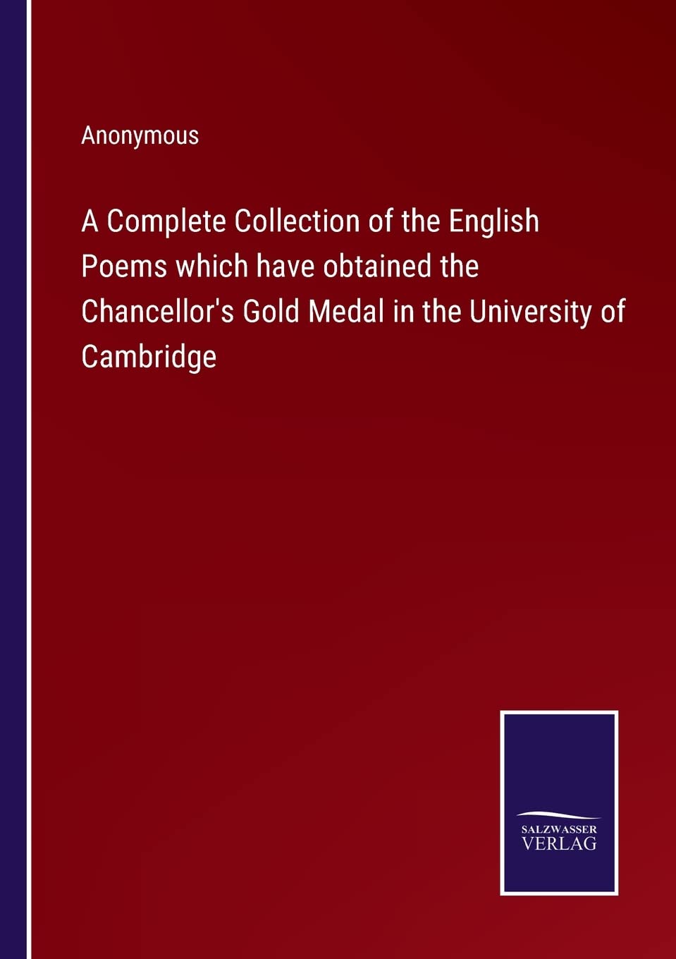 A Complete Collection of the English Poems which have obtained the Chancellor's Gold Medal in the University of Cambridge Contemporary literature Books