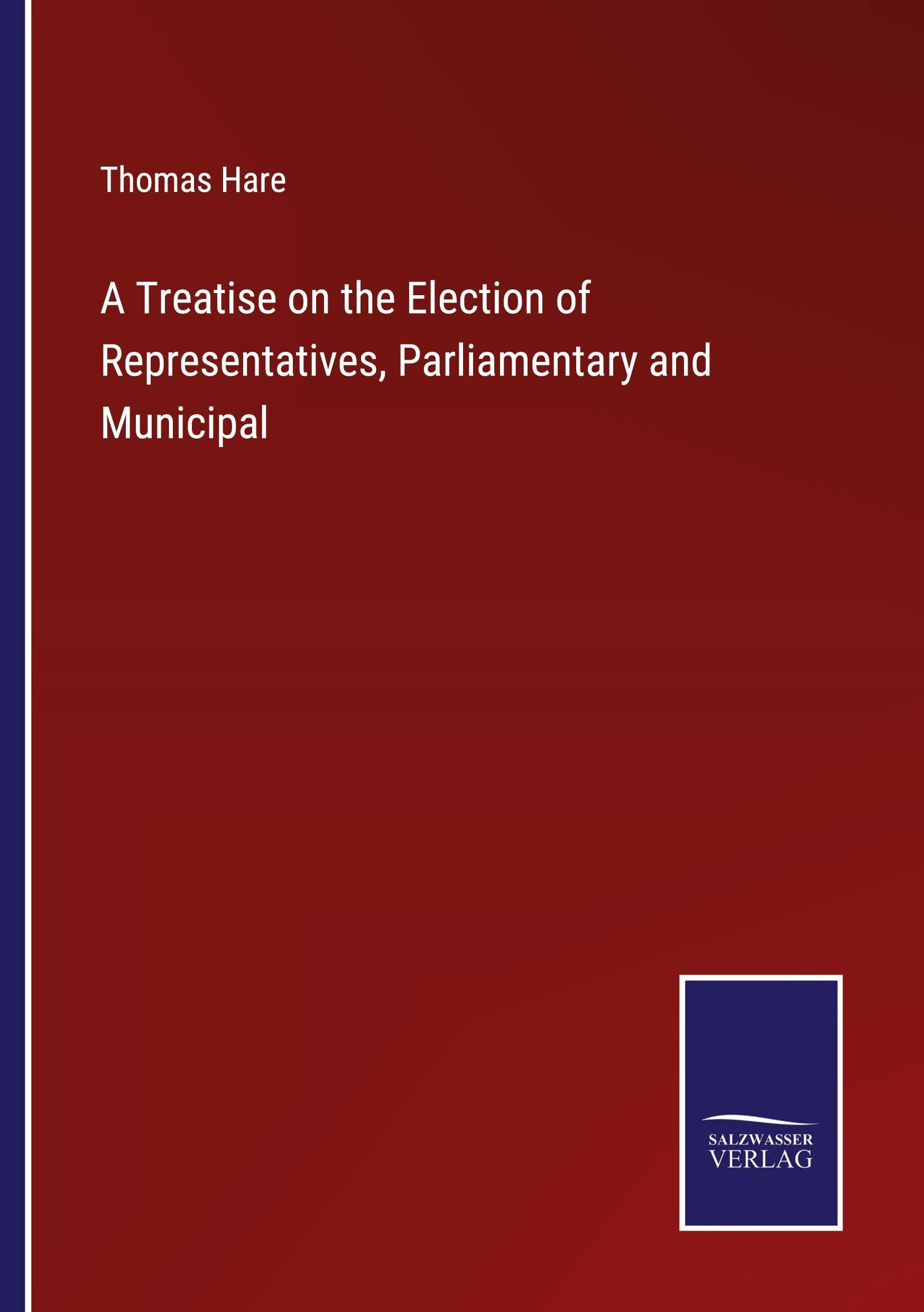 A Treatise on the Election of Representatives, Parliamentary and Municipal Contemporary literature